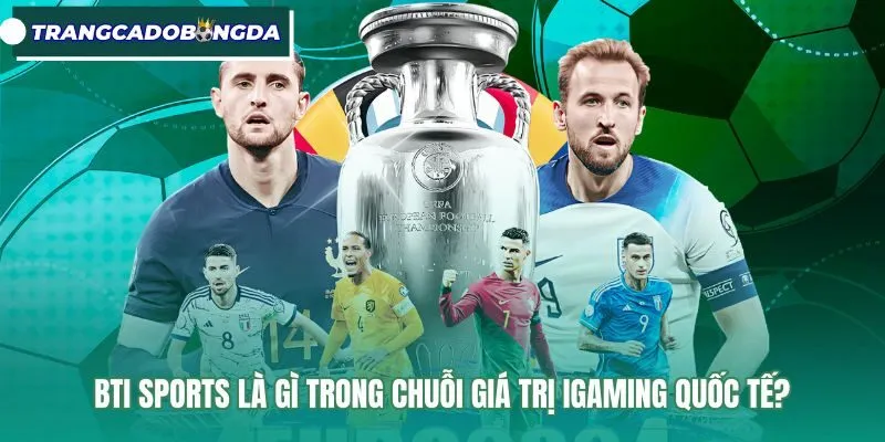 bti-sports-la-gi-trong-chuoi-gia-tri-igaming-quoc-te Giải pháp phần mềm B2B BTI Sports trong chuỗi cung ứng iGaming
