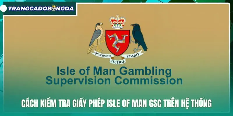 Quy trình đối soát giấy phép Isle of Man GSC chuẩn xác