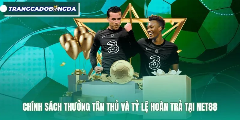 Chương trình ưu đãi nạp đầu cùng tỷ lệ hoàn trả Net88